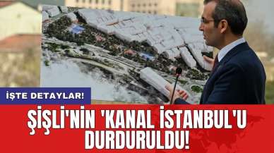 Şişli'nin 'Kanal İstanbul'u durduruldu!