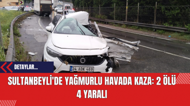 Sultanbeyli'de Yağmurlu Havada Kaza: 2 Ölü 4 Yaralı