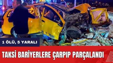 Taksi bariyerlere çarpıp parçalandı: 1 ölü, 5 yaralı