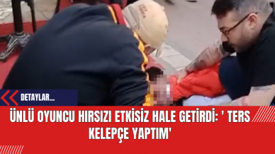 Ünlü Oyuncu Hırsızı Etkisiz Hale Getirdi: ' Ters Kelepçe Yaptım'