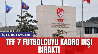 TFF 7 futbolcuyu kadro dışı bıraktı