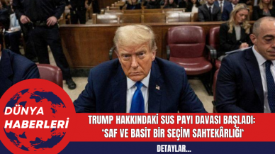 Trump Hakkındaki Sus Payı Davası Başladı:  ‘Saf ve Basit Bir Seçim Sahtekârlığı‘