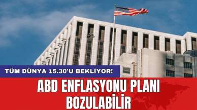 Tüm Dünya 15.30'u bekliyor! ABD enflasyonu planı bozulabilir