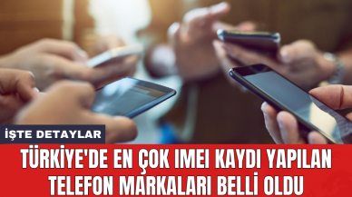 Türkiye'de en çok IMEI kaydı yapılan telefon markaları belli oldu