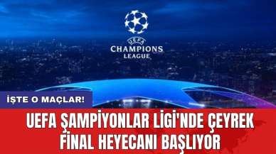 UEFA Şampiyonlar Ligi'nde çeyrek final heyecanı başlıyor