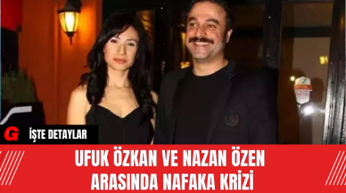 Ufuk Özkan ve Nazan Özen Arasında Nafaka Krizi