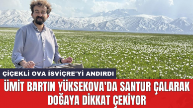 Ümit Bartın Yüksekova'da santur çalarak doğaya dikkat çekiyor