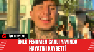 Ünlü Fenomen Canlı Yayında Hayatını Kaybetti