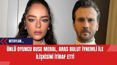 Ünlü Oyuncu Buse Meral Aras Bulut İynemli ile İlişkisini İtiraf Etti