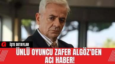 Ünlü Oyuncu Zafer Algöz'den Acı Haber!