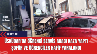 Üsküdar'da Öğrenci Servis Aracı Kaza Yaptı: Şoför ve Öğrenciler Hafif Yaralandı