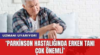 Uzmanı uyarıyor! ‘Parkinson hastalığında erken tanı çok önemli’