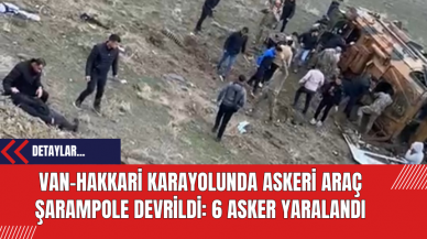 Van-Hakkari Karayolunda Askeri Araç Şarampole Devrildi: 6 Asker Yaralandı