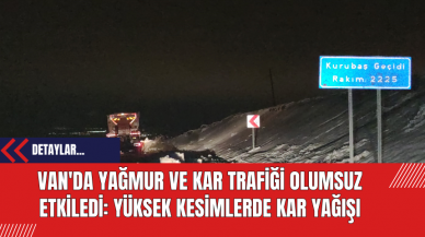 Van'da Yağmur ve Kar Trafiği Olumsuz Etkiledi: Yüksek Kesimlerde Kar Yağışı