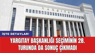 Yargıtay Başkanlığı seçiminin 28. turunda da sonuç çıkmadı