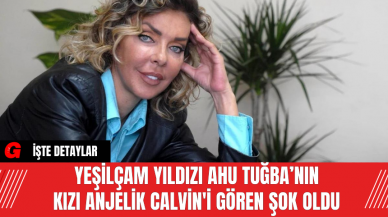 Yeşilçam Yıldızı Ahu Tuğba’nın Kızı Anjelik Calvin'i Gören Şok Oldu