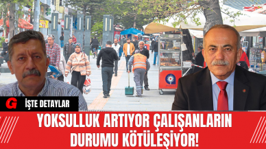 Yoksulluk artıyor çalışanların durumu ise kötüleşiyor!