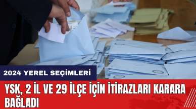 YSK 2 il ve 29 ilçe için itirazları karara bağladı