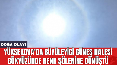 Yüksekova'da büyüleyici güneş halesi gökyüzünde renk şölenine dönüştü