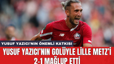 Yusuf Yazıcı’nın golüyle Lille Metz’i 2-1 mağlup etti