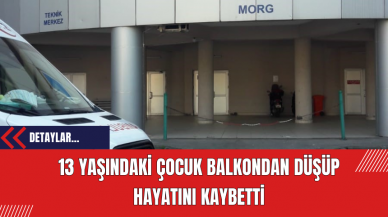 13 Yaşındaki Çocuk Balkondan Düşüp Hayatını Kaybetti