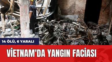 Vietnam'da yangın faciası: 14 ölü, 6 yaralı