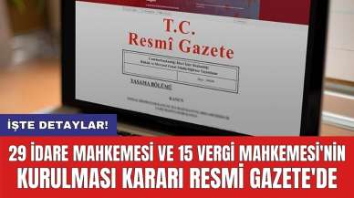 29 İdare Mahkemesi ve 15 Vergi Mahkemesi'nin kurulması kararı Resmi Gazete'de