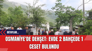 Osmaniye'de Dehşet: Evde 2 Bahçede 1 Cansız Beden Bulundu