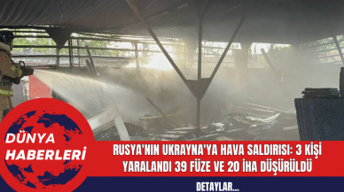 Rusya'nın Ukrayna'ya Hava Saldırısı: 3 Kişi Yaralandı 39 Füze ve 20 İHA Düşürüldü