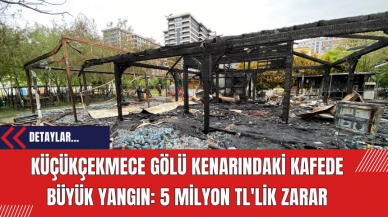 Küçükçekmece Gölü Kenarındaki Kafede Büyük Yangın: 5 Milyon TL'lik Zarar