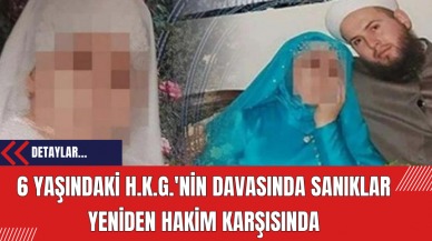 6 Yaşındaki H.K.G.'nin Davasında Sanıklar Yeniden Hakim Karşısında