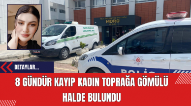 8 Gündür Kayıp Kadın Toprağa Gömülü Halde Bulundu