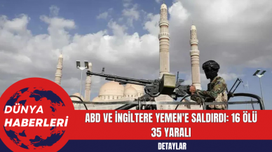 ABD ve İngiltere Yemen'e Saldırdı: 16 ölü 35 yaralı