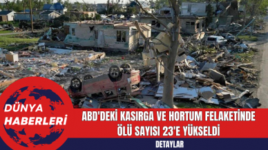 ABD'deki Kasırga ve Hortum Felaketinde Ölü Sayısı 23'e Yükseldi