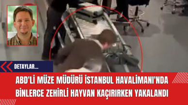 ABD'li Müze Müdürü İstanbul Havalimanı'nda Binlerce Zehirli Hayvan Kaçırırken Yakalandı