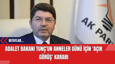 Adalet Bakanı Tunç'un Anneler Günü İçin 'Açık Görüş' Kararı