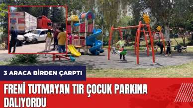 Adana'da freni tutmayan tır çocuk parkına dalıyordu