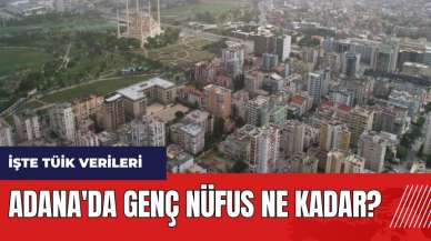 Adana'da genç nüfus ne kadar? Adana'nın ne kadarı genç?