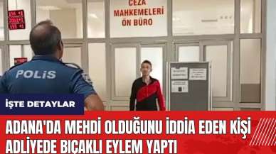 Adana'da Mehdi olduğunu iddia eden kişi adliyede bıçaklı eylem yaptı