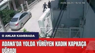 Adana'da yolda yürüyen kadın kapkaça uğradı