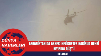 Afganistan'da Askeri Helikopter Harirud Nehri Kıyısına Düştü