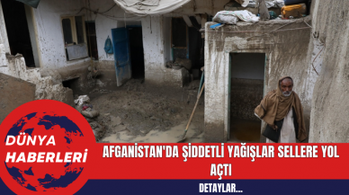 Afganistan'da Şiddetli Yağışlar Sellere Yol Açtı