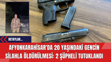 Afyonkarahisar'da 20 Yaşındaki Gencin Silahla Öldürülmesi: 2 Şüpheli Tutuklandı