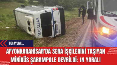 Afyonkarahisar'da Sera İşçilerini Taşıyan Minibüs Şarampole Devrildi: 14 Yaralı