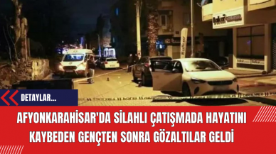 Afyonkarahisar'da Silahlı Çatışmada Hayatını Kaybeden Gençten Sonra Gözaltılar Geldi