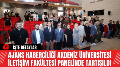 Ajans Haberciliği Akdeniz Üniversitesi İletişim Fakültesi Panelinde Tartışıldı