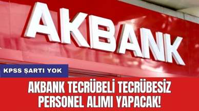 Akbank tecrübeli tecrübesiz personel alımı yapacak! KPSS şartı yok