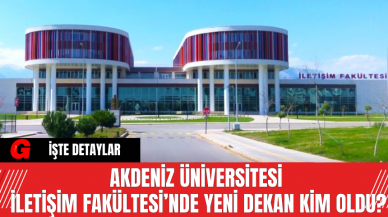 Akdeniz Üniversitesi İletişim Fakültesi’nde Yeni Dekan Kim Oldu?