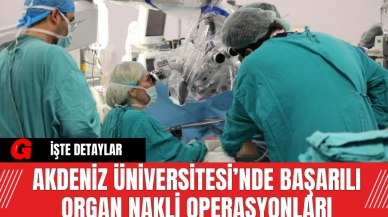 Akdeniz Üniversitesi’nde Başarılı Organ Nakli Operasyonları