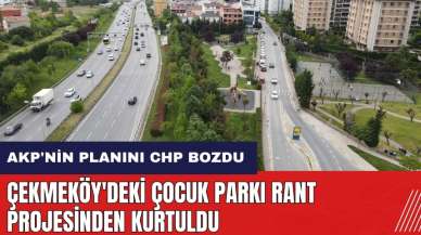 AKP'nin planını CHP bozdu! Çekmeköy'deki Çocuk Parkı rant projesinden kurtuldu